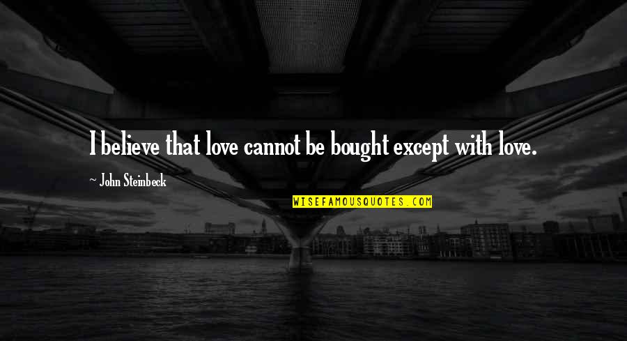 Cannot Be Love Quotes By John Steinbeck: I believe that love cannot be bought except