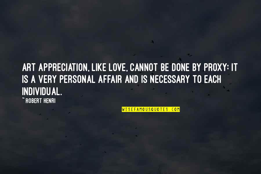 Cannot Be Love Quotes By Robert Henri: Art appreciation, like love, cannot be done by