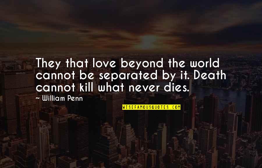 Cannot Be Love Quotes By William Penn: They that love beyond the world cannot be