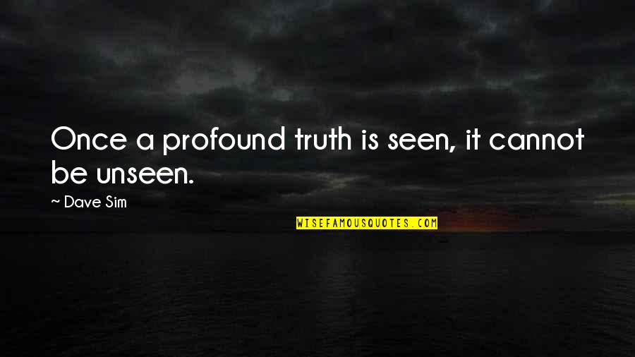 Cannot Be Seen Quotes By Dave Sim: Once a profound truth is seen, it cannot