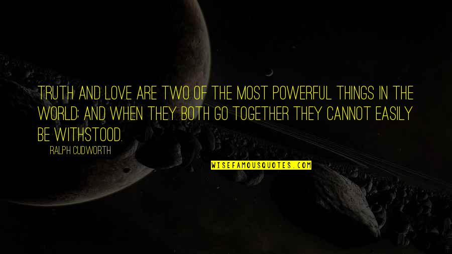 Cannot Be Together Love Quotes By Ralph Cudworth: Truth and love are two of the most