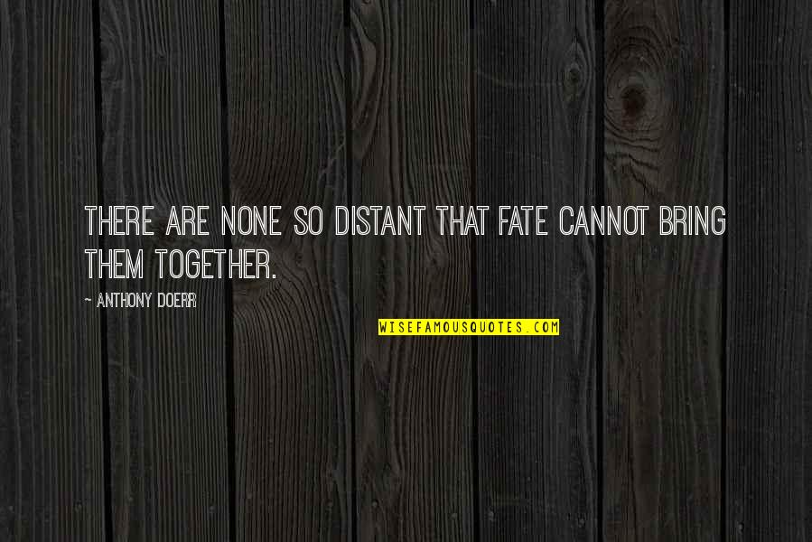 Cannot Be Together Quotes By Anthony Doerr: There are none so distant that fate cannot Cannot Be Together Quotes By Anthony Doerr: There are none so distant that fate cannot
