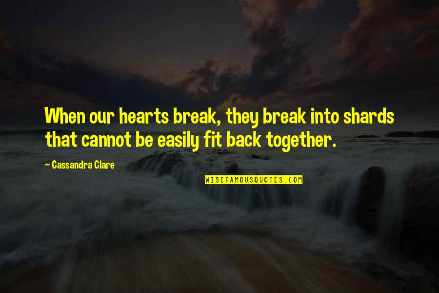 Cannot Be Together Quotes By Cassandra Clare: When our hearts break, they break into shards