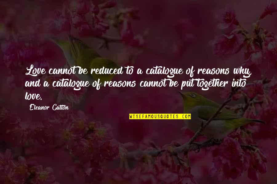 Cannot Be Together Quotes By Eleanor Catton: Love cannot be reduced to a catalogue of