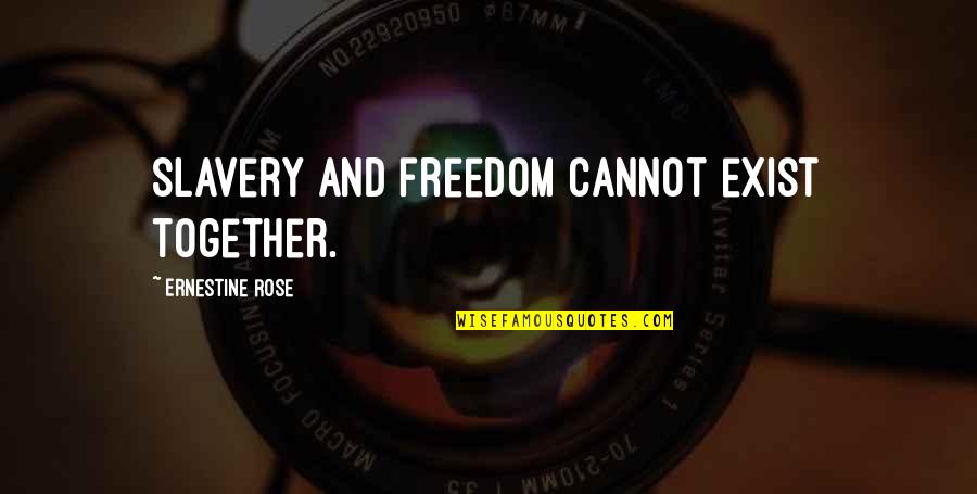 Cannot Be Together Quotes By Ernestine Rose: Slavery and freedom cannot exist together.