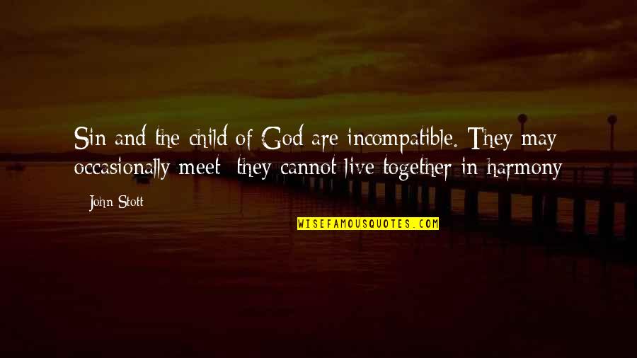 Cannot Be Together Quotes By John Stott: Sin and the child of God are incompatible.