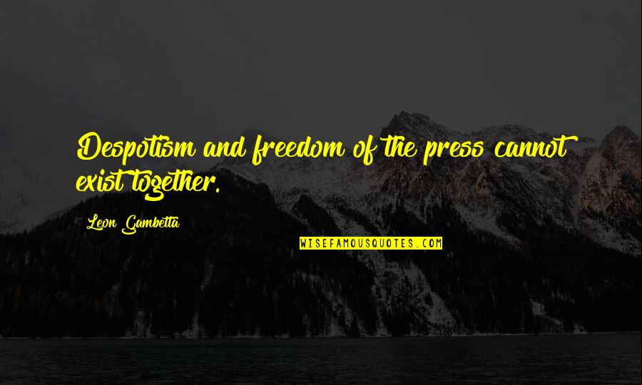 Cannot Be Together Quotes By Leon Gambetta: Despotism and freedom of the press cannot exist