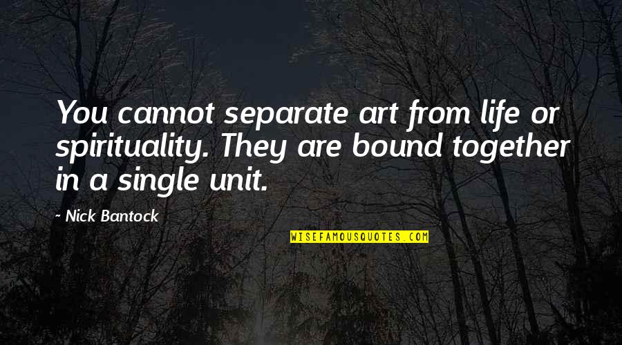 Cannot Be Together Quotes By Nick Bantock: You cannot separate art from life or spirituality.