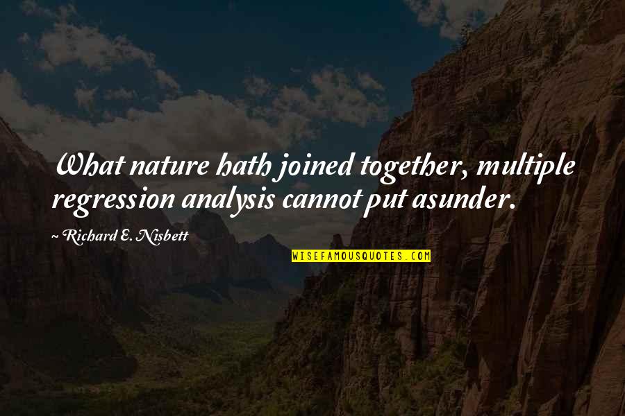 Cannot Be Together Quotes By Richard E. Nisbett: What nature hath joined together, multiple regression analysis