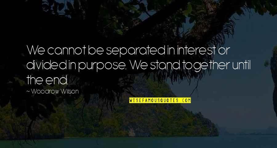 Cannot Be Together Quotes By Woodrow Wilson: We cannot be separated in interest or divided