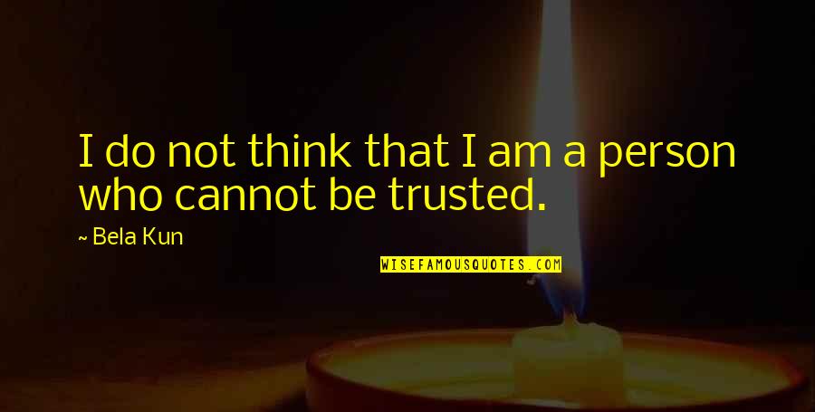 Cannot Be Trusted Quotes By Bela Kun: I do not think that I am a