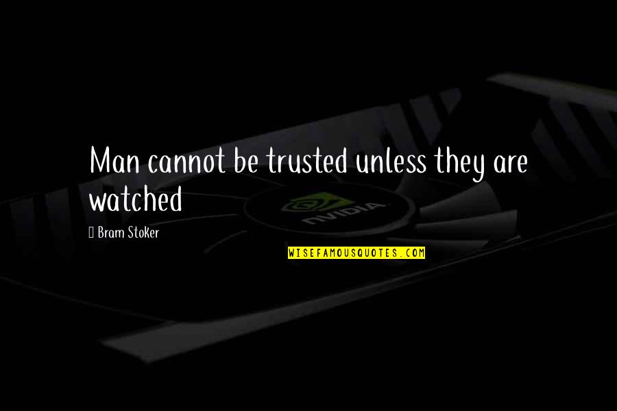 Cannot Be Trusted Quotes By Bram Stoker: Man cannot be trusted unless they are watched