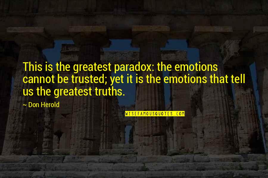 Cannot Be Trusted Quotes By Don Herold: This is the greatest paradox: the emotions cannot