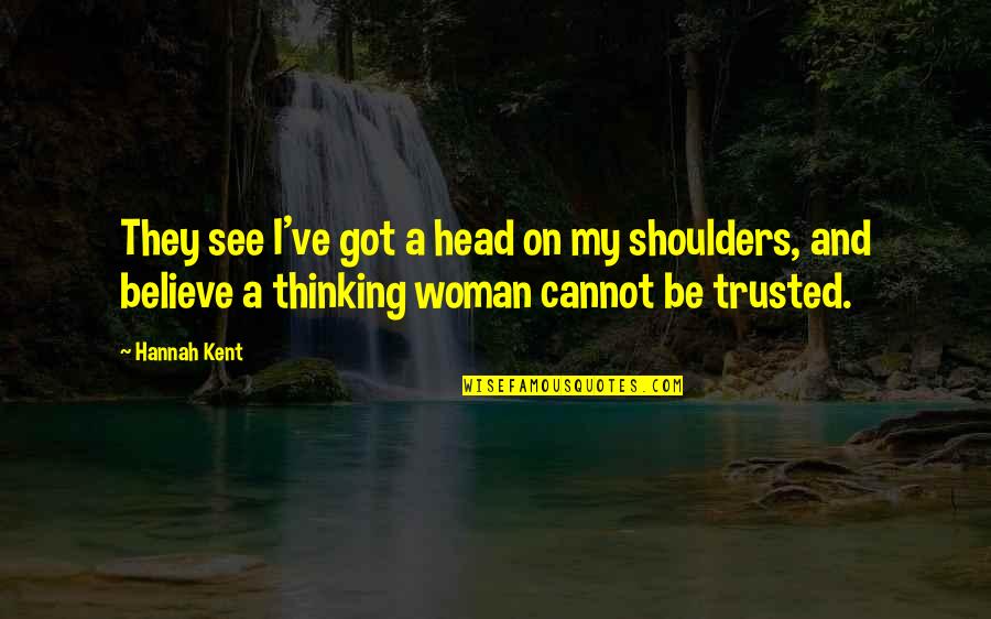 Cannot Be Trusted Quotes By Hannah Kent: They see I've got a head on my