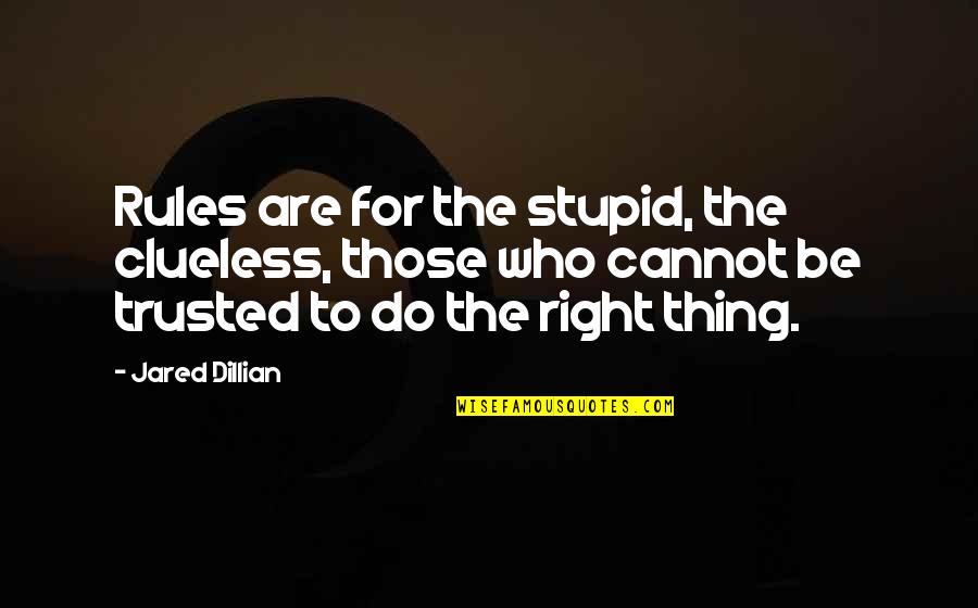 Cannot Be Trusted Quotes By Jared Dillian: Rules are for the stupid, the clueless, those
