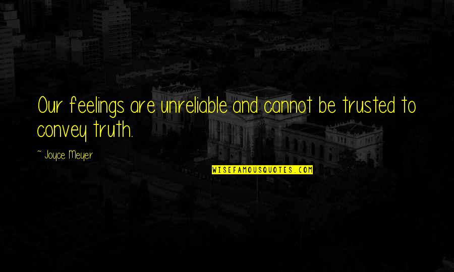 Cannot Be Trusted Quotes By Joyce Meyer: Our feelings are unreliable and cannot be trusted