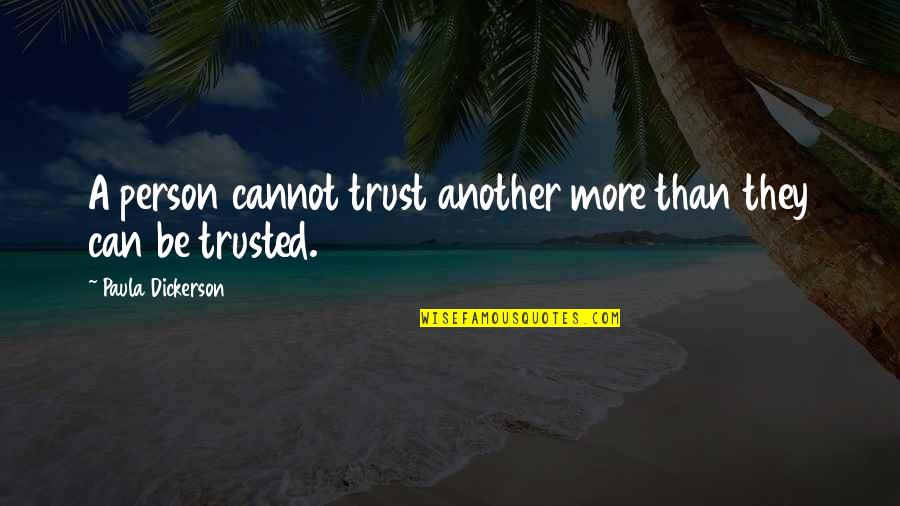 Cannot Be Trusted Quotes By Paula Dickerson: A person cannot trust another more than they