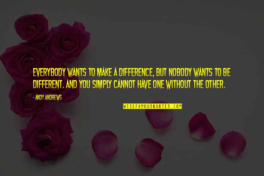 Cannot Be Without You Quotes By Andy Andrews: Everybody wants to make a difference, but nobody