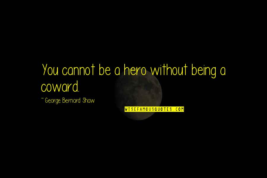 Cannot Be Without You Quotes By George Bernard Shaw: You cannot be a hero without being a