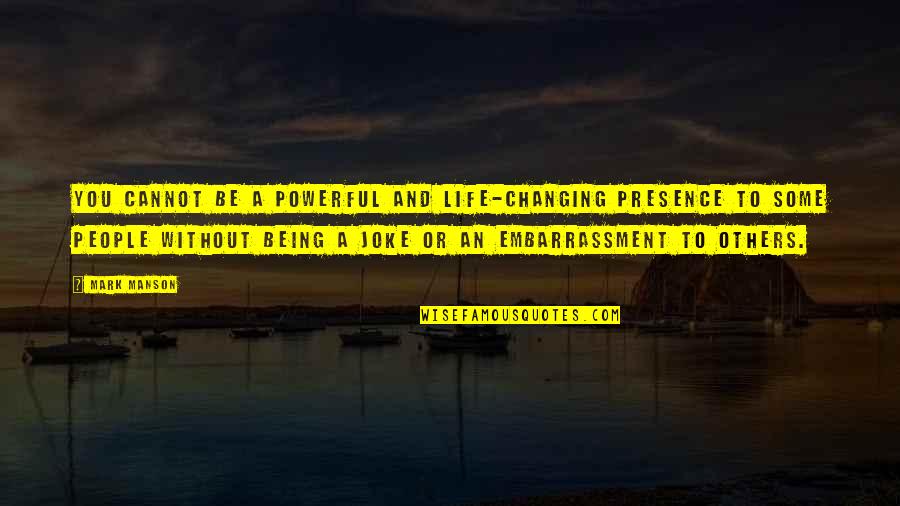 Cannot Be Without You Quotes By Mark Manson: You cannot be a powerful and life-changing presence