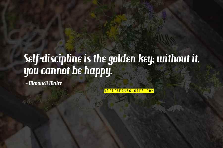 Cannot Be Without You Quotes By Maxwell Maltz: Self-discipline is the golden key; without it, you