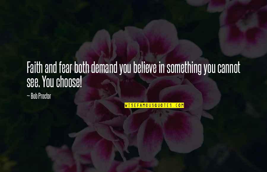 Cannot Believe Quotes By Bob Proctor: Faith and fear both demand you believe in