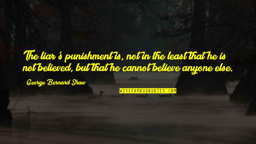 Cannot Believe Quotes By George Bernard Shaw: The liar's punishment is, not in the least