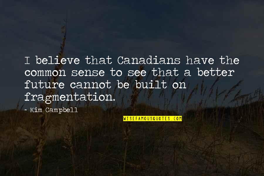 Cannot Believe Quotes By Kim Campbell: I believe that Canadians have the common sense