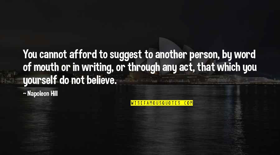 Cannot Believe Quotes By Napoleon Hill: You cannot afford to suggest to another person,