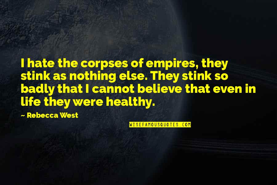Cannot Believe Quotes By Rebecca West: I hate the corpses of empires, they stink