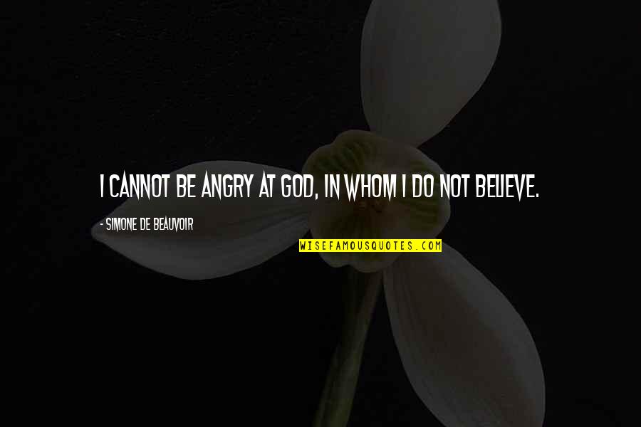 Cannot Believe Quotes By Simone De Beauvoir: I cannot be angry at God, in whom