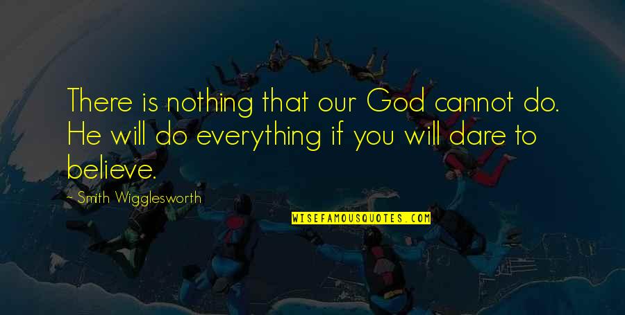 Cannot Believe Quotes By Smith Wigglesworth: There is nothing that our God cannot do.