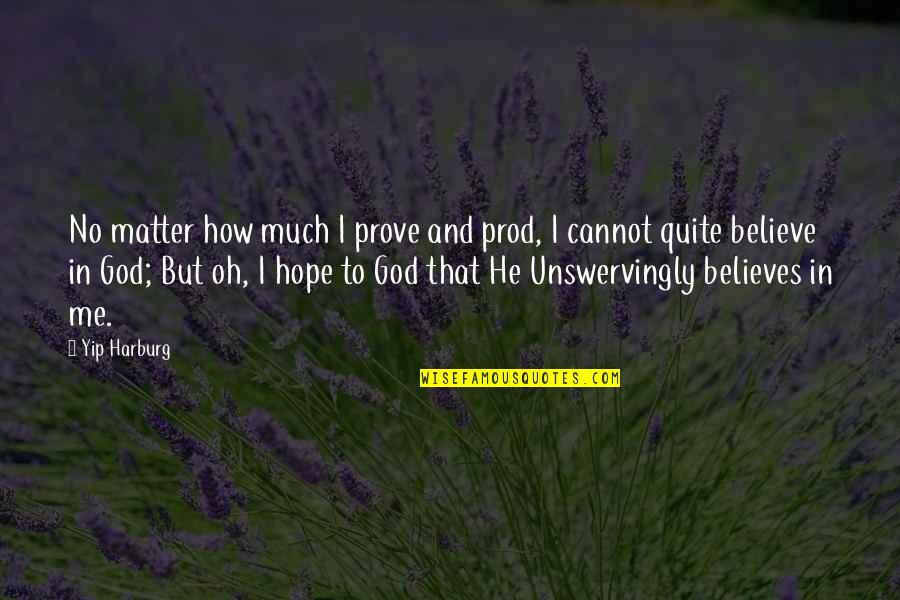 Cannot Believe Quotes By Yip Harburg: No matter how much I prove and prod,