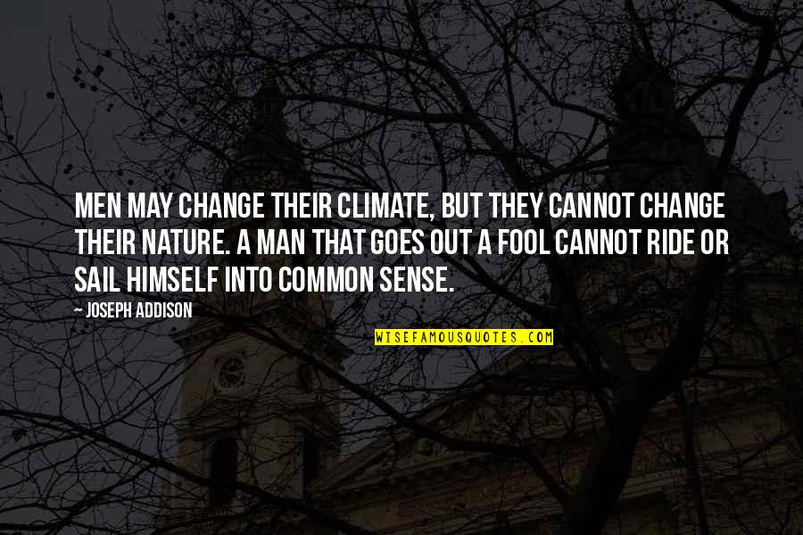 Cannot Change A Man Quotes By Joseph Addison: Men may change their climate, but they cannot