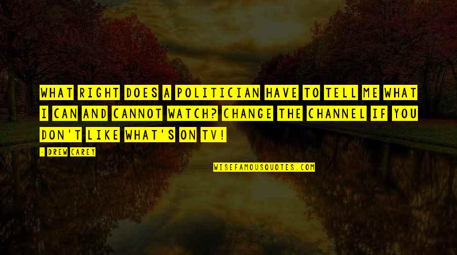 Cannot Change Quotes By Drew Carey: What right does a politician have to tell