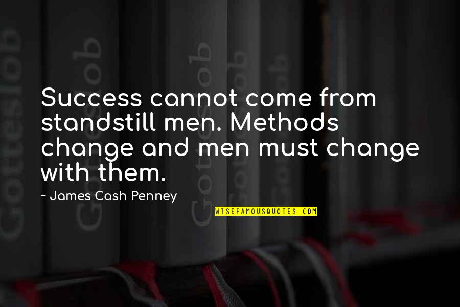 Cannot Change Quotes By James Cash Penney: Success cannot come from standstill men. Methods change