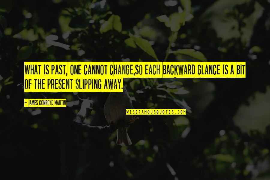 Cannot Change Quotes By James Conroyd Martin: What is past, one cannot change,so each backward