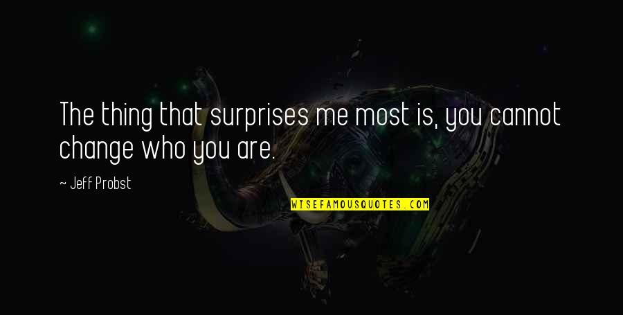 Cannot Change Quotes By Jeff Probst: The thing that surprises me most is, you