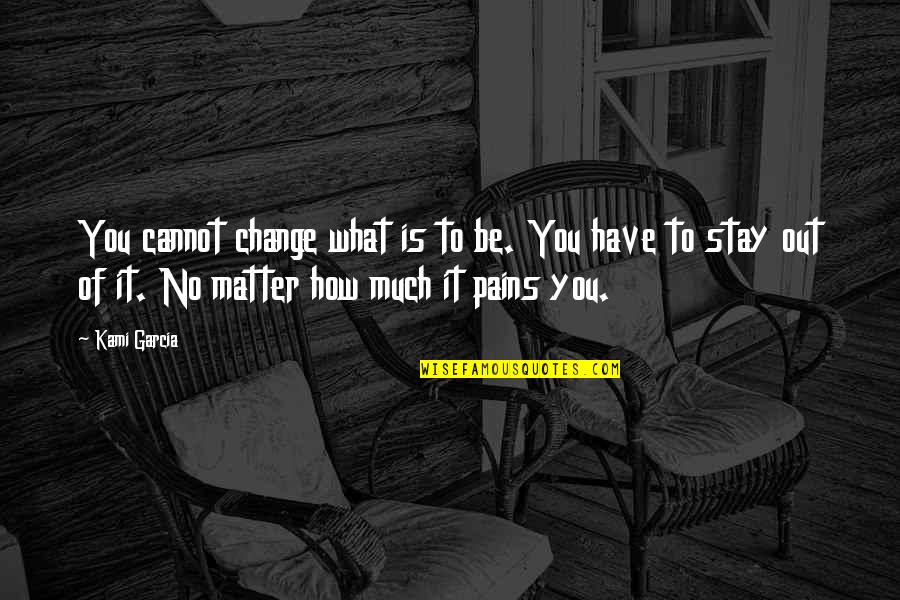 Cannot Change Quotes By Kami Garcia: You cannot change what is to be. You