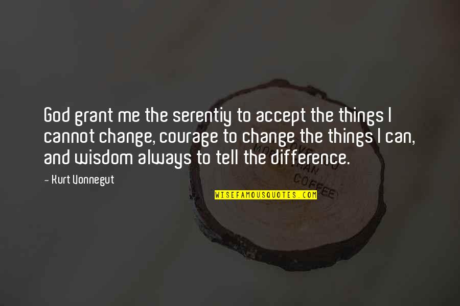 Cannot Change Quotes By Kurt Vonnegut: God grant me the serentiy to accept the