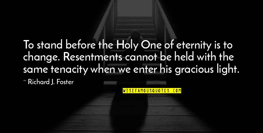 Cannot Change Quotes By Richard J. Foster: To stand before the Holy One of eternity