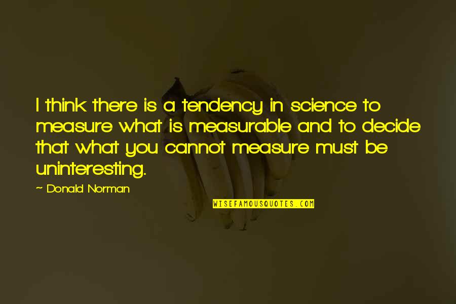Cannot Decide Quotes By Donald Norman: I think there is a tendency in science