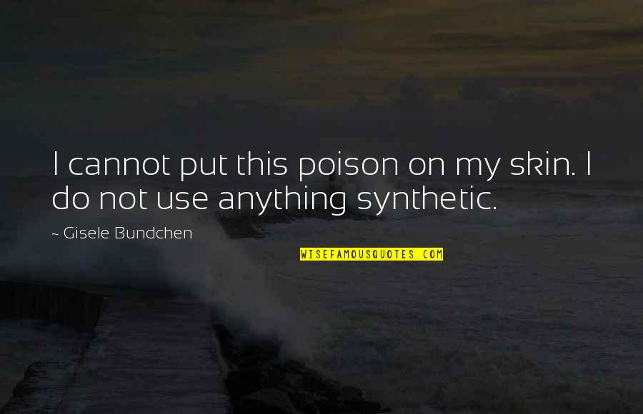 Cannot Do Anything Quotes By Gisele Bundchen: I cannot put this poison on my skin.