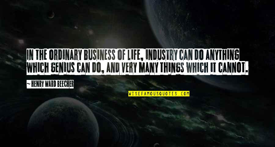 Cannot Do Anything Quotes By Henry Ward Beecher: In the ordinary business of life, industry can