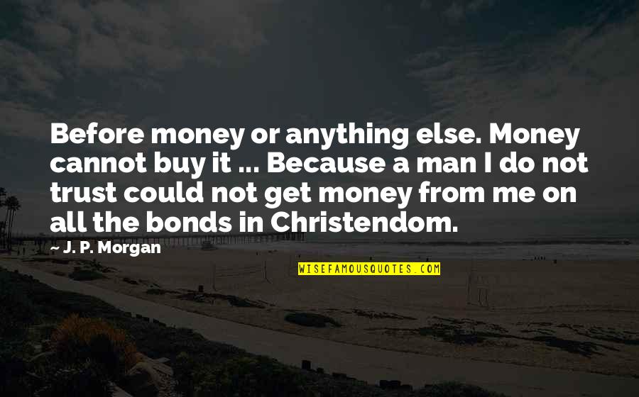 Cannot Do Anything Quotes By J. P. Morgan: Before money or anything else. Money cannot buy