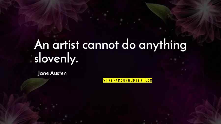 Cannot Do Anything Quotes By Jane Austen: An artist cannot do anything slovenly.