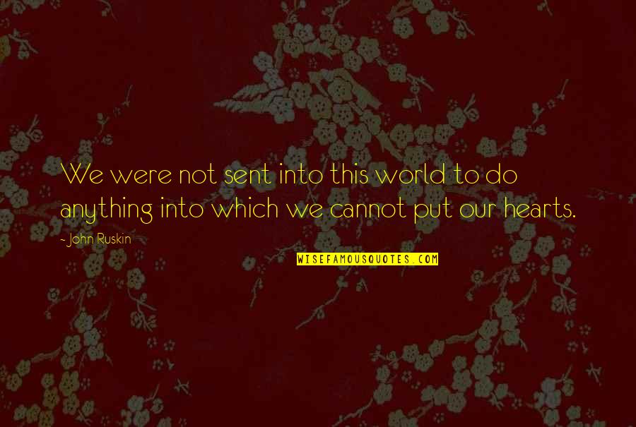 Cannot Do Anything Quotes By John Ruskin: We were not sent into this world to