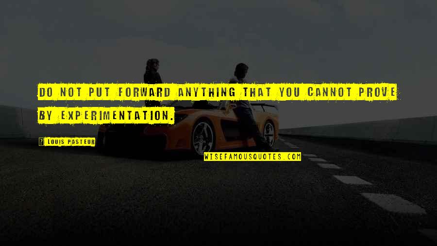 Cannot Do Anything Quotes By Louis Pasteur: Do not put forward anything that you cannot