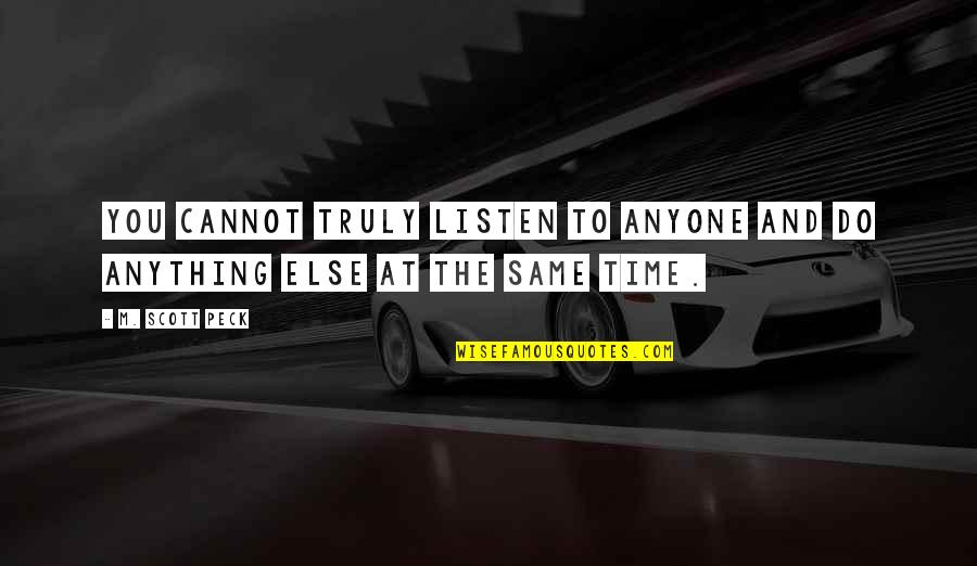 Cannot Do Anything Quotes By M. Scott Peck: You cannot truly listen to anyone and do