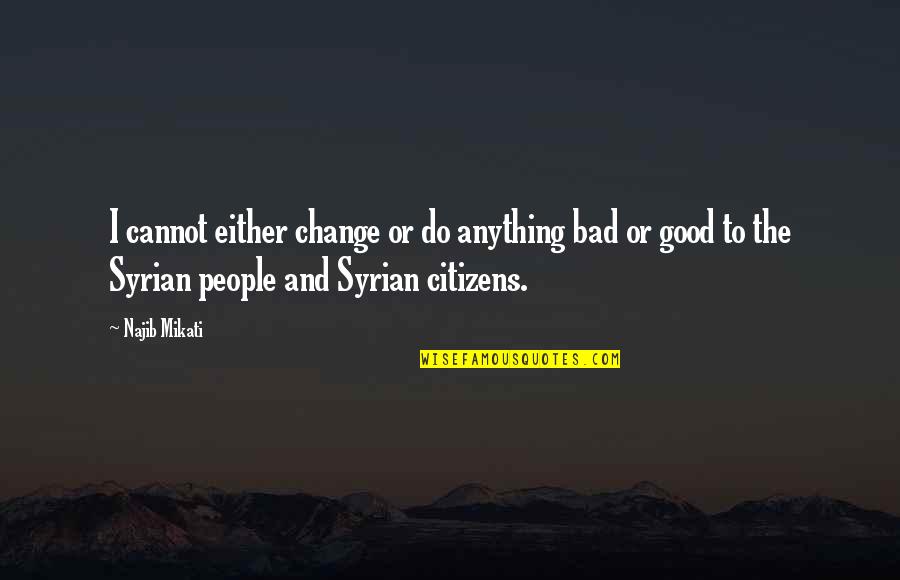 Cannot Do Anything Quotes By Najib Mikati: I cannot either change or do anything bad